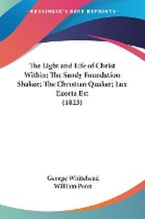 Image du vendeur pour The Light and Life of Christ Within; The Sandy Foundation Shaken; The Christian Quaker; Lux Exorta Est (1823) mis en vente par AHA-BUCH GmbH