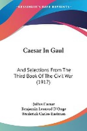 Immagine del venditore per Caesar In Gaul : And Selections From The Third Book Of The Civil War (1917) venduto da AHA-BUCH GmbH