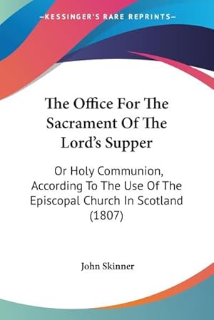 Seller image for The Office For The Sacrament Of The Lord's Supper : Or Holy Communion, According To The Use Of The Episcopal Church In Scotland (1807) for sale by AHA-BUCH GmbH
