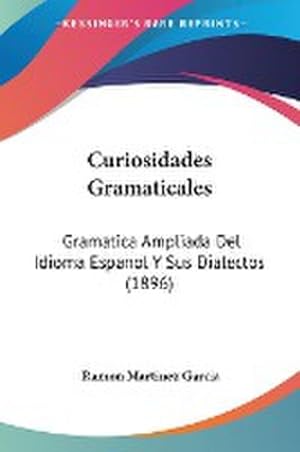 Seller image for Curiosidades Gramaticales : Gramatica Ampliada Del Idioma Espanol Y Sus Dialectos (1896) for sale by AHA-BUCH GmbH