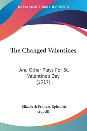 Immagine del venditore per The Changed Valentines : And Other Plays For St. Valentine's Day (1917) venduto da AHA-BUCH GmbH