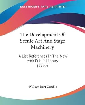 Seller image for The Development Of Scenic Art And Stage Machinery : A List References In The New York Public Library (1920) for sale by AHA-BUCH GmbH