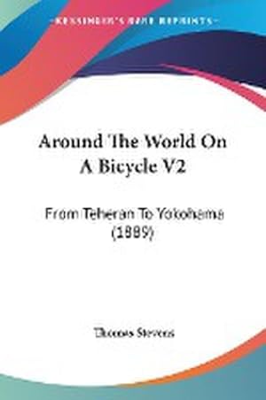 Seller image for Around The World On A Bicycle V2 : From Teheran To Yokohama (1889) for sale by AHA-BUCH GmbH