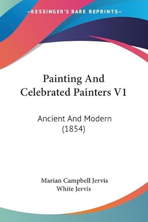 Seller image for Painting And Celebrated Painters V1 : Ancient And Modern (1854) for sale by AHA-BUCH GmbH