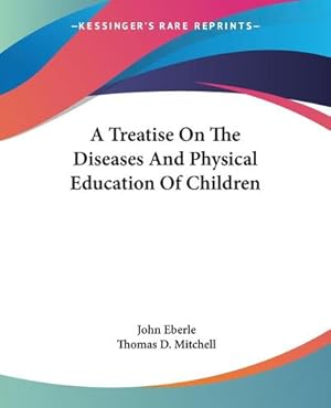 Seller image for A Treatise On The Diseases And Physical Education Of Children for sale by AHA-BUCH GmbH