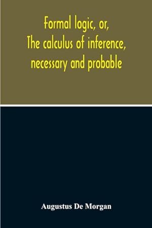 Bild des Verkufers fr Formal Logic, Or, The Calculus Of Inference, Necessary And Probable zum Verkauf von AHA-BUCH GmbH