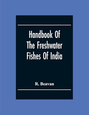 Seller image for Handbook Of The Freshwater Fishes Of India. Giving The Characteristic Peculiarities Of All The Species At Present Known, And Intended As A Guide To Students And District Officers for sale by AHA-BUCH GmbH