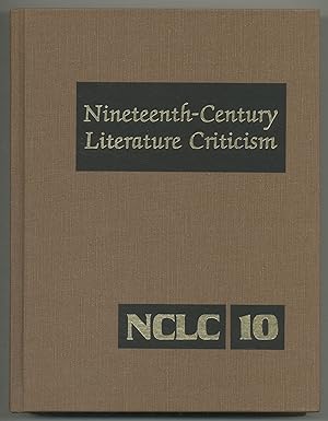 Seller image for Nineteenth-Century Literature Criticism: Volume 10: Excerpts from Criticism of the Works of Novelists, Poets, Playwrights, Short Story Writers, and Other Creative Writers Who Died Between 1800 and 1900, from the First Published Critical Appraisals to Current Evaluations (Guide to Gale Literary Criticism Series) for sale by Between the Covers-Rare Books, Inc. ABAA