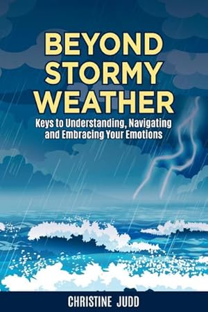 Immagine del venditore per Beyond Stormy Weather : Keys to Understanding, Navigating and Embracing Your Emotions venduto da AHA-BUCH GmbH