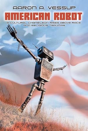 Seller image for AMERICAN ROBOT : A CULTURAL CHAMELEON RISES ABOVE RACE and RELIGIOUS TRAUMAS for sale by AHA-BUCH GmbH