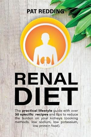Seller image for RENAL DIET : The practical lifestyle guide with over 30 specific recipes and tips to reduce the burden on your kidneys (cooking methods, low-sodium low-potassium low-protein food) for sale by AHA-BUCH GmbH