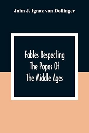 Imagen del vendedor de Fables Respecting The Popes Of The Middle Ages : A Contribution To Ecclesiastical History a la venta por AHA-BUCH GmbH