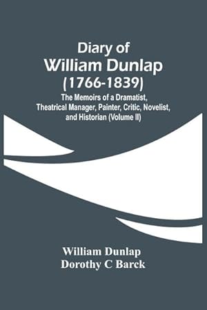 Seller image for Diary Of William Dunlap (1766-1839) : The Memoirs Of A Dramatist, Theatrical Manager, Painter, Critic, Novelist, And Historian (Volume Ii) for sale by AHA-BUCH GmbH