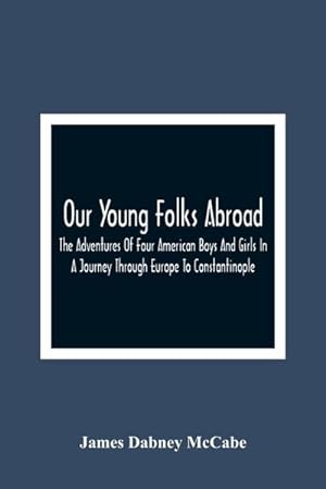 Seller image for Our Young Folks Abroad : The Adventures Of Four American Boys And Girls In A Journey Through Europe To Constantinople for sale by AHA-BUCH GmbH
