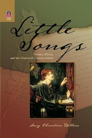 Seller image for LITTLE SONGS : WOMEN, SILENCE, AND THE NINETEENTH-CENTURY SONNET for sale by AHA-BUCH GmbH