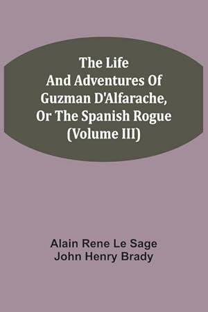 Imagen del vendedor de The Life And Adventures Of Guzman D'Alfarache, Or The Spanish Rogue (Volume III) a la venta por AHA-BUCH GmbH