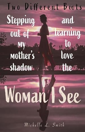 Immagine del venditore per Two Different Boots : Stepping Out of My Mother's Shadow and Learning to Love the Woman I See venduto da AHA-BUCH GmbH