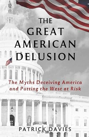 Image du vendeur pour The Great American Delusion : The Myths Deceiving America and Putting the West at Risk mis en vente par AHA-BUCH GmbH