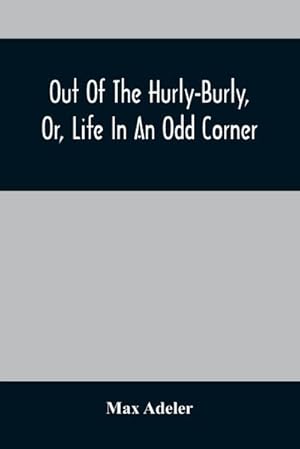 Bild des Verkufers fr Out Of The Hurly-Burly, Or, Life In An Odd Corner zum Verkauf von AHA-BUCH GmbH