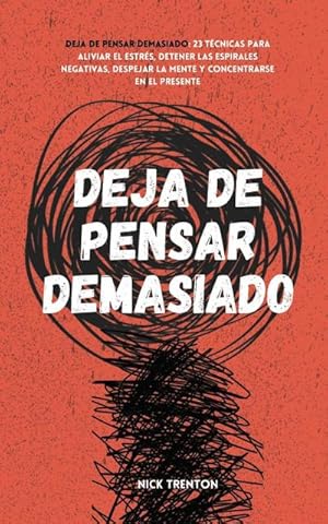 Seller image for Deja de pensar demasiado : 23 tcnicas para aliviar el estrs, detener las espirales negativas, despejar la mente y concentrarse en el presente for sale by AHA-BUCH GmbH