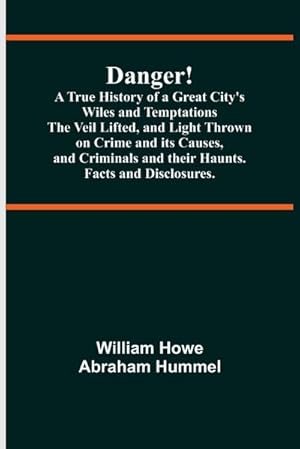 Seller image for Danger! A True History of a Great City's Wiles and Temptations The Veil Lifted, and Light Thrown on Crime and its Causes,and Criminals and their Haunts. Facts and Disclosures. for sale by AHA-BUCH GmbH