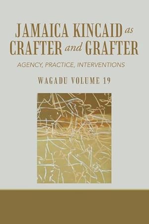 Seller image for Wagadu Volume 19 Jamaica Kincaid as Crafter and Grafter : Agency, Practice, Interventions for sale by AHA-BUCH GmbH
