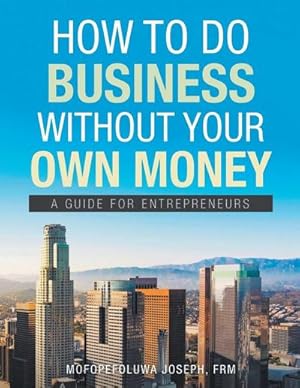Seller image for How To Do Business Without Your Own Money : A Guide For Enterpreneurs for sale by AHA-BUCH GmbH