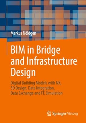 Seller image for BIM in Bridge and Infrastructure Design : Digital Building Models with NX, 3D Design, Data Integration, Data Exchange and FE Simulation for sale by AHA-BUCH GmbH