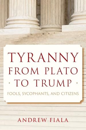 Image du vendeur pour Tyranny from Plato to Trump : Fools, Sycophants, and Citizens mis en vente par GreatBookPrices