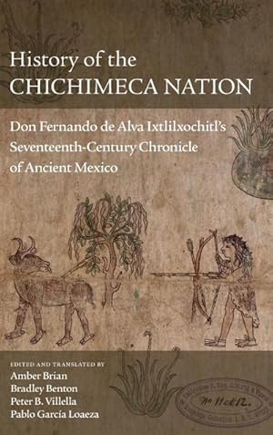 Seller image for History of the Chichimeca Nation : Don Fernando de Alva Ixtlilxchitl's Seventeenth-Century Chronicle of Ancient Mexico for sale by AHA-BUCH GmbH