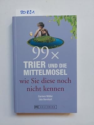 99 x Trier und die Mittelmosel wie Sie diese noch nicht kennen Carmen Müller, Udo Bernhart