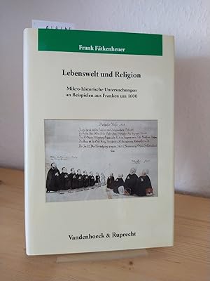 Lebenswelt und Religion. Mikro-historische Untersuchungen an Beispielen aus Franken um 1600. [Von...