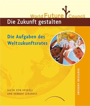 Bild des Verkufers fr Die Zukunft gestalten : die Aufgaben des Weltzukunftsrates. World Future Council. Jakob von Uexkll und Herbert Girardet. [bers.: Katrin Lorenz] zum Verkauf von Antiquariat Buchhandel Daniel Viertel