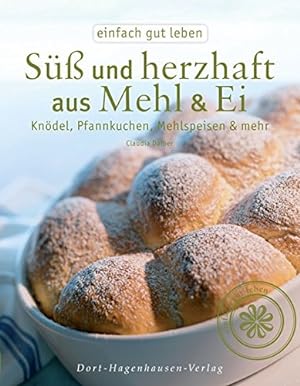 Süß und herzhaft aus Mehl und Ei : Knödel, Pfannkuchen, Mehlspeisen & mehr. Claudia Daiber / Einf...