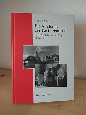 Anatomie der Parteizentrale. Die KPD/SED auf dem Weg zur Macht. [Herausgegeben von Manfred Wilke]...