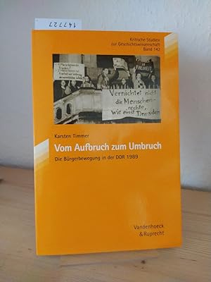 Vom Aufbruch zum Umbruch. Die Bürgerbewegung in der DDR 1989. [Von Karsten Timmer]. (= Kritische ...