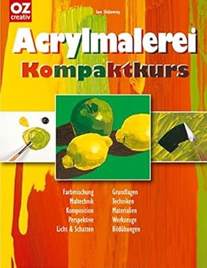 Bild des Verkufers fr Acrylmalerei : Kompaktkur [Kompaktkurs] ; Farbmischung, Maltechnik, Komposition, Perspektive, Licht & Schatten, Grundlagen, Techniken, Materialien, Werkzeuge, Bildbungen. Ian Sidaway. [Fotos: Martin Norris. Hrsg.: Paul Carslake. bers.: Wiebke Krabbe] / OZ creativ zum Verkauf von Antiquariat Buchhandel Daniel Viertel