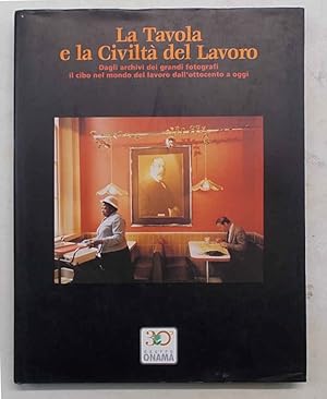 La tavola e la civiltà del lavoro. Dagli archivi dei grandi fotografi il cibo nel mondo del lavor...