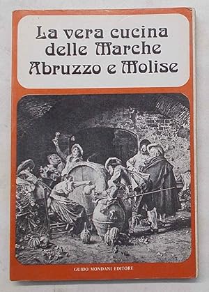 Bild des Verkufers fr La vera cucina delle Marche, Abruzzo, Molise. zum Verkauf von S.B. Il Piacere e il Dovere