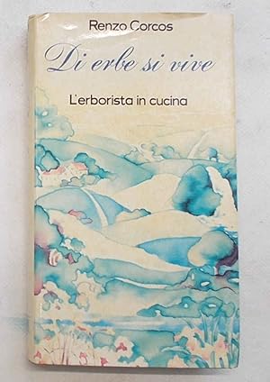 Di erbe si vive. L'erborista in cucina.