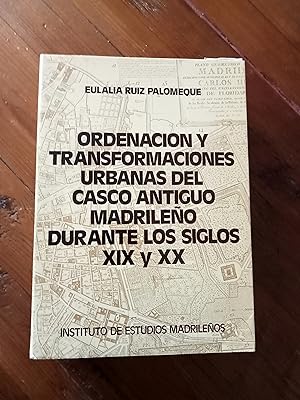 ORDENACION Y TRANSFORMACIONES URBANAS DEL CASCO ANTIGUO MADRILEÑO DURANTE LOS SIGLO XIX Y XX