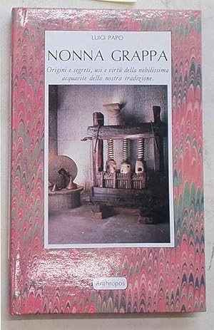 Seller image for Nonna grappa. Origini e segreti, usi e virt della nobilissima acquavite della nostra tradizione. for sale by S.B. Il Piacere e il Dovere