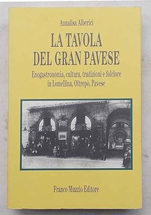 La tavola del gran Pavese. Enogastronomia, cultura, tradizioni e folclore in Lomellina, Oltrepò, ...