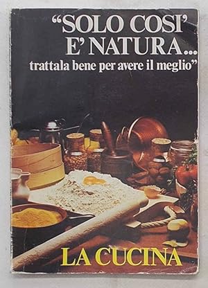 "La cucina. "Solo così è natura trattala bene per avere il meglio"."