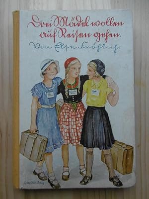 Drei Mädel wollen auf Reisen gehen. Mit Bildern von Lotte Oldenburg-Wittig.