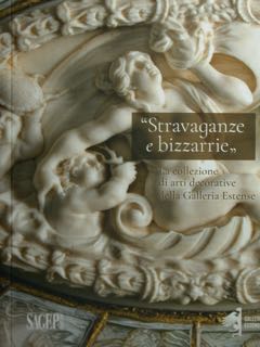 Stravaganze e bizzarrie. La collezione di arti decorative della Galleria Estense.