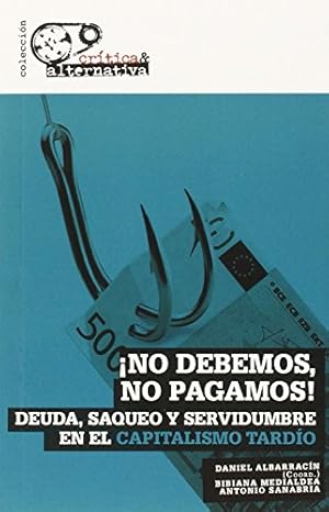 Imagen del vendedor de NO DEBEMOS, NO PAGAMOS!: DEUDA, SAQUEO Y SERVIDUMBRE EN EL CAPITALISMO TARDO a la venta por Libros Tobal