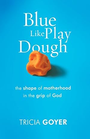 Seller image for Blue Like Play Dough: The Shape of Motherhood in the Grip of God for sale by Reliant Bookstore