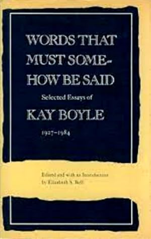 Seller image for Words That Must Somehow Be Said: Selected Essays of Kay Boyle, 1927-1984 for sale by LEFT COAST BOOKS
