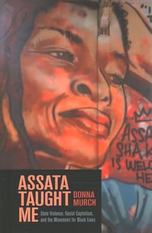 Image du vendeur pour Assata Taught Me : State Violence, Racial Capitalism, and the Movement for Black Lives mis en vente par GreatBookPrices